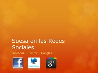 Suesa en las Redes
Sociales
Facebook – Twitter – Google+
 