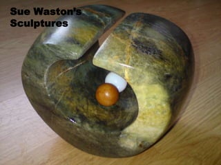 Sue Waston’s
Sculptures
 