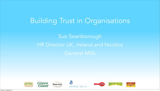Building Trust in Organisations
Sue Swanborough
HR Director UK, Ireland and Nordics
General Mills
Monday, 16 September 13
 