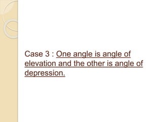 Case 3 : One angle is angle of
elevation and the other is angle of
depression.
 