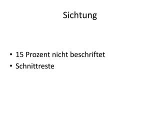 Sichtung
• 15 Prozent nicht beschriftet
• Schnittreste
 