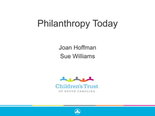 Philanthropy Today
Joan Hoffman
Sue Williams
 