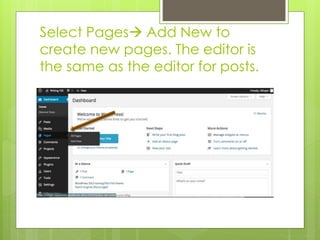Select Pages Add New to 
create new pages. The editor is 
the same as the editor for posts. 
 