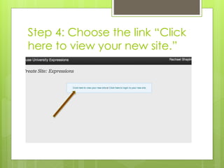 Step 4: Choose the link “Click 
here to view your new site.” 
 