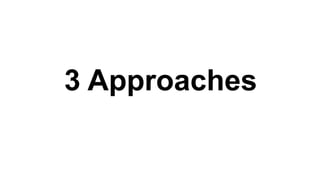 3 Approaches
 