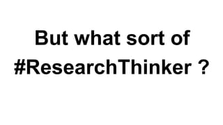 But what sort of
#ResearchThinker ?
 