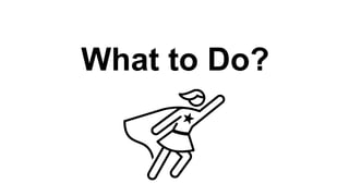 What to Do?
 