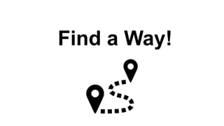 Find a Way!
 