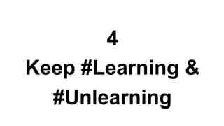 4
Keep #Learning &
#Unlearning
 