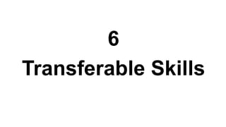 6
Transferable Skills
 