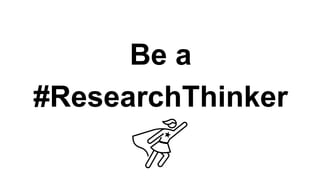 Be a
#ResearchThinker
 