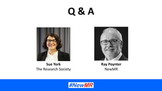 Q & A
Ray Poynter
NewMR
Sue York
The Research Society
 