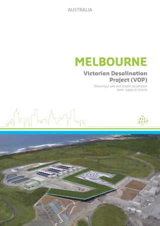 Victorian Desalination
Project (VDP)
Melbourne
Delivering a safe and reliable desalination
water supply to Victoria
AUSTRALIA
 