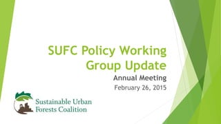 SUFC Policy Working
Group Update
Annual Meeting
February 26, 2015
 