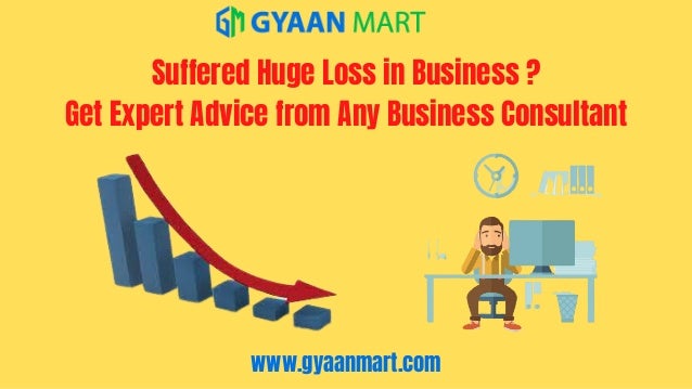 Suffered Huge Loss in Business ?
Get Expert Advice from Any Business Consultant
www.gyaanmart.com
 