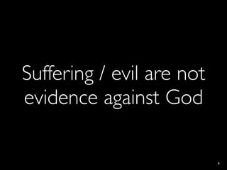 Suffering / evil are not
evidence against God

                           8
 