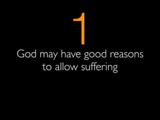 1
God may have good reasons
    to allow suffering
 