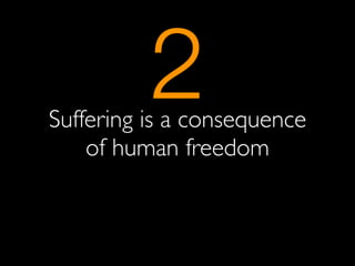 2
Suffering is a consequence
    of human freedom
 