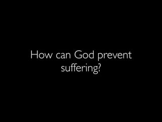 How can God prevent
     suffering?
 