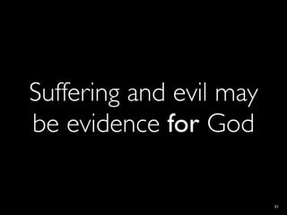 Suffering and evil may
be evidence for God

                         31
 