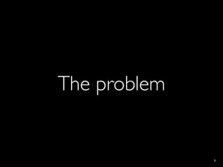 The problem


              5
 