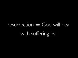 resurrection   God will deal
     with suffering evil
 