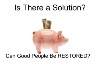 Is There a Solution? Can Good People Be RESTORED?