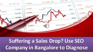 Suffering a Sales Drop? Use SEO
Company in Bangalore to Diagnose
 