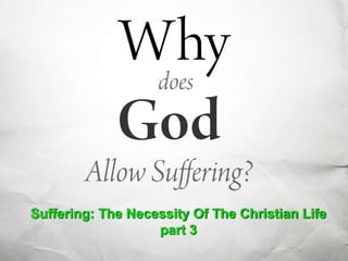 Suffering: The Necessity Of The Christian Life 
part 3 
 