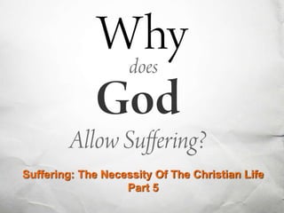 Suffering: The Necessity Of The Christian Life 
Part 5 
 