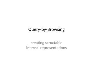 Query-by-Browsing
creating scructable
internal representations
 