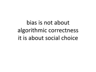 bias is not about
algorithmic correctness
it is about social choice
 
