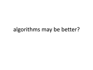 algorithms may be better?
 