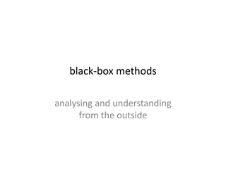 black-box methods
analysing and understanding
from the outside
 