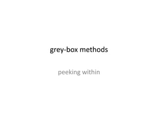 grey-box methods
peeking within
 