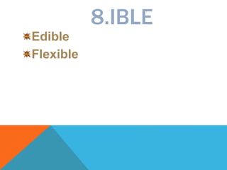 8.IBLE
Edible
Flexible
 
