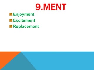 9.MENT
Enjoyment
Excitement
Replacement
 