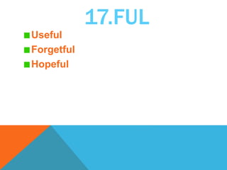 17.FUL
Useful
Forgetful
Hopeful
 