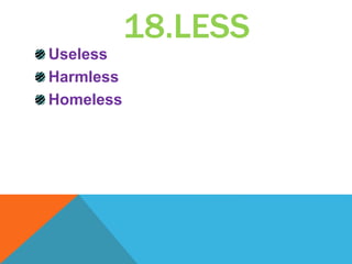 18.LESS
Useless
Harmless
Homeless
 