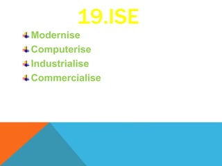 19.ISE
Modernise
Computerise
Industrialise
Commercialise
 
