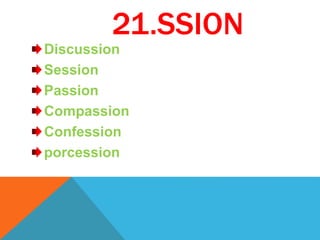 21.SSION
Discussion
Session
Passion
Compassion
Confession
porcession
 