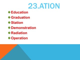 23.ATION
Education
Graduation
Station
Demonstration
Radiation
Operation
 