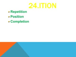 24.ITION
Repetition
Position
Completion
 
