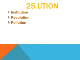 25.UTION
Institution
Revolution
Pollution
 