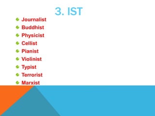3. IST
Journalist
Buddhist
Physicist
Cellist
Pianist
Violinist
Typist
Terrorist
Marxist
 