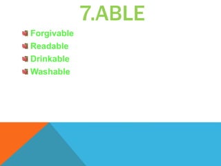 7.ABLE
Forgivable
Readable
Drinkable
Washable
 