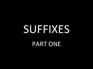 SUFFIXES PART ONE 