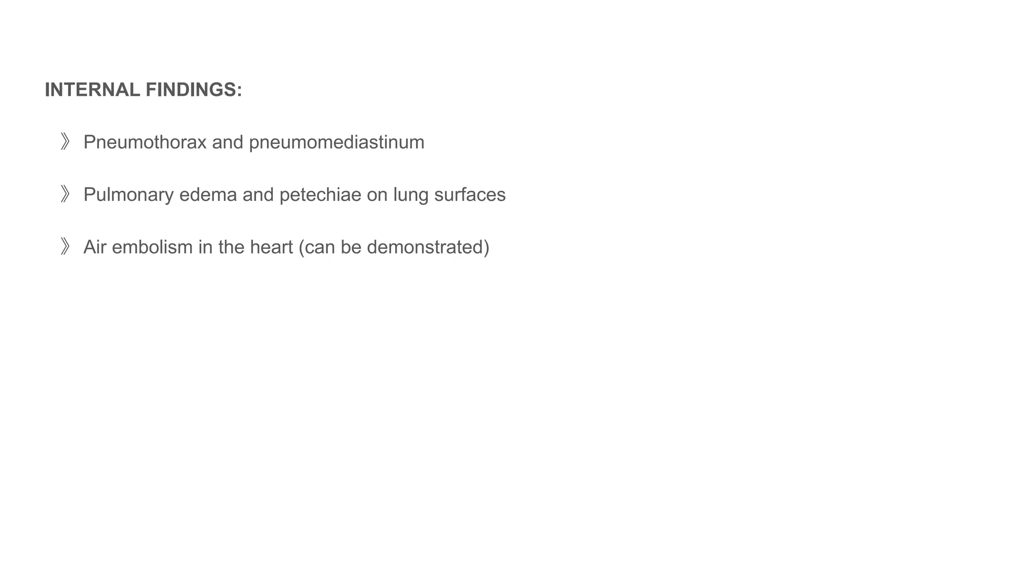 INTERNAL FINDINGS:
》 Pneumothorax and pneumomediastinum
》 Pulmonary edema and petechiae on lung surfaces
》 Air embolism in the heart (can be demonstrated)
 