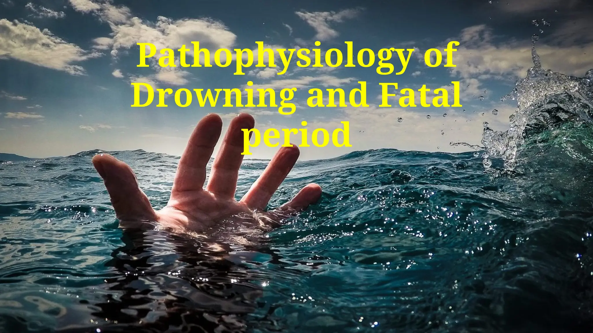 Pathophysiology of Drowning and
Fatal period
Pathophysiology of
Drowning and Fatal
period
 