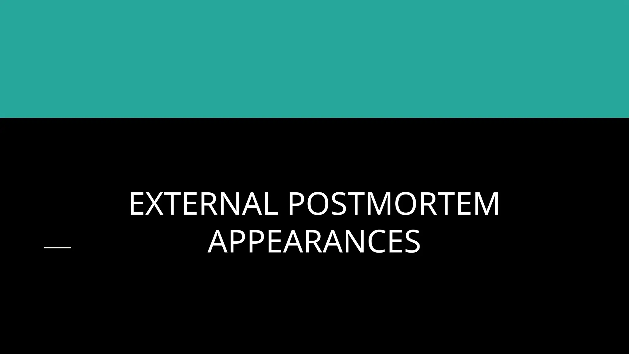 EXTERNAL POSTMORTEM
APPEARANCES
 